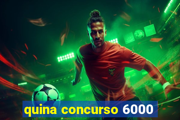 quina concurso 6000